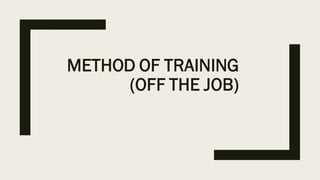 METHOD OF TRAINING
(OFF THE JOB)
 