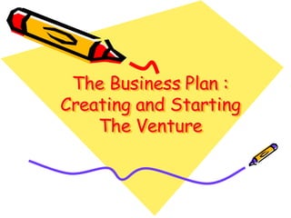 The Business Plan :
Creating and Starting
The Venture
 