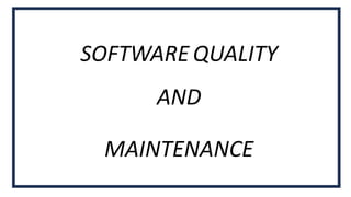 SOFTWARE QUALITY
AND
MAINTENANCE
 
