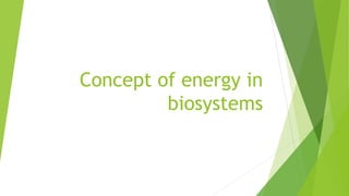 Concept of energy in
biosystems
 