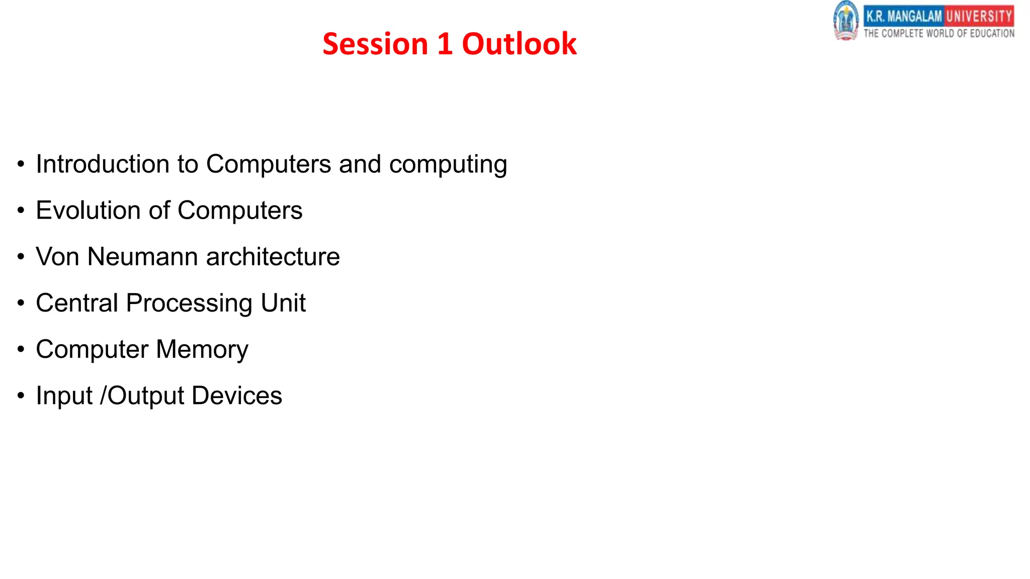 Session 1 Outlook
• Introduction to Computers and computing
• Evolution of Computers
• Von Neumann architecture
• Central Processing Unit
• Computer Memory
• Input /Output Devices
 