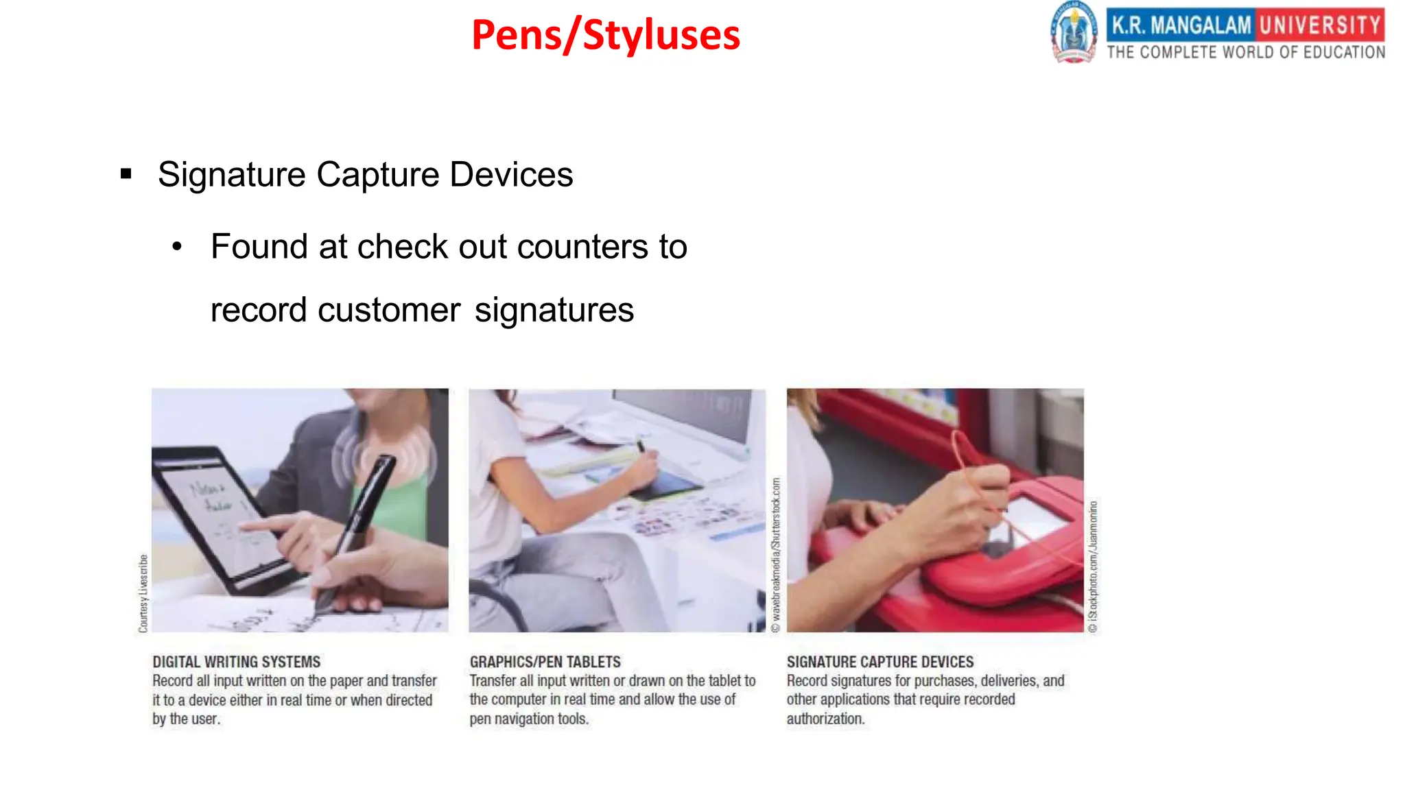 Pens/Styluses
 Signature Capture Devices
• Found at check out counters to
record customer signatures
 