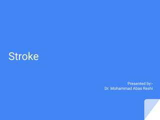 Stroke
Presented by:-
Dr. Mohammad Abas Reshi
 