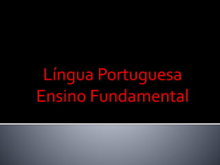 Língua Portuguesa
Ensino Fundamental
 