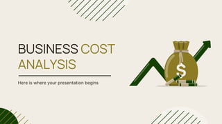 BUSINESS COST
ANALYSIS
Here is where your presentation begins
 