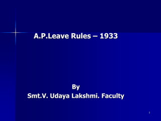 A.P.Leave Rules – 1933
By
Smt.V. Udaya Lakshmi. Faculty
1
 