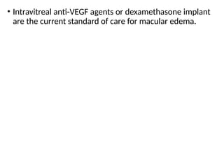 • Intravitreal anti-VEGF agents or dexamethasone implant
are the current standard of care for macular edema.
 
