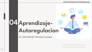Aprendizaje-
Autoregulacion
Ps. Hermelinda Mendoza Quispe
04
ESTRATEGIAS DE APRENDIZAJE
 