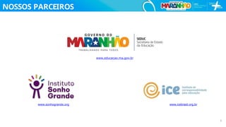 NOSSOS PARCEIROS
www.sonhogrande.org www.icebrasil.org.br
www.educacao.ma.gov.br
3
 