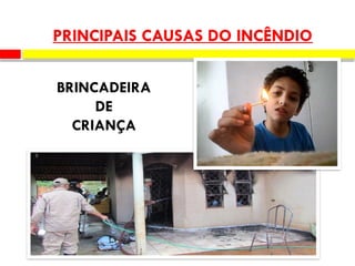 PRINCIPAIS CAUSAS DO INCÊNDIO
BRINCADEIRA
DE
CRIANÇA
 