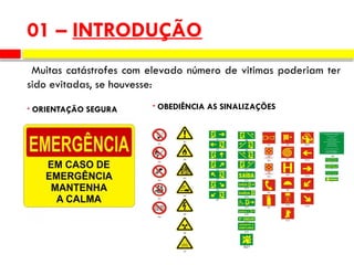 01 – INTRODUÇÃO
• OBEDIÊNCIA AS SINALIZAÇÕES
• ORIENTAÇÃO SEGURA
Muitas catástrofes com elevado número de vitimas poderiam ter
sido evitadas, se houvesse:
 