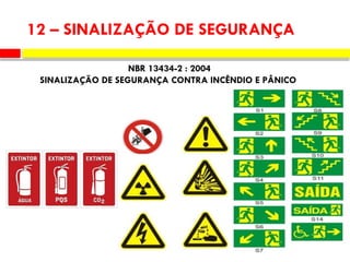 NBR 13434-2 : 2004
SINALIZAÇÃO DE SEGURANÇA CONTRA INCÊNDIO E PÂNICO
12 – SINALIZAÇÃO DE SEGURANÇA
 