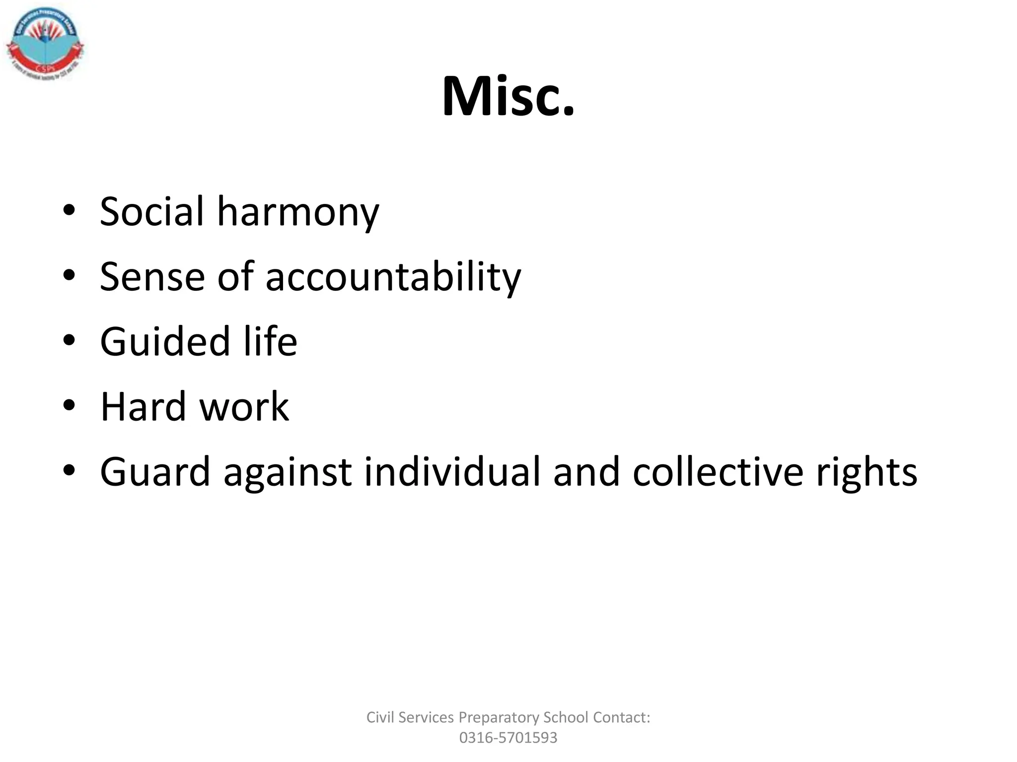 Misc.
• Social harmony
• Sense of accountability
• Guided life
• Hard work
• Guard against individual and collective rights
Civil Services Preparatory School Contact:
0316-5701593
 