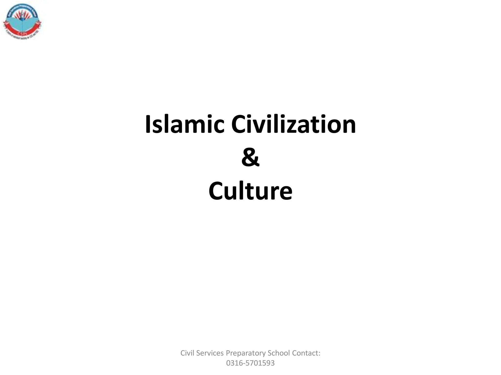 Islamic Civilization
&
Culture
Civil Services Preparatory School Contact:
0316-5701593
 