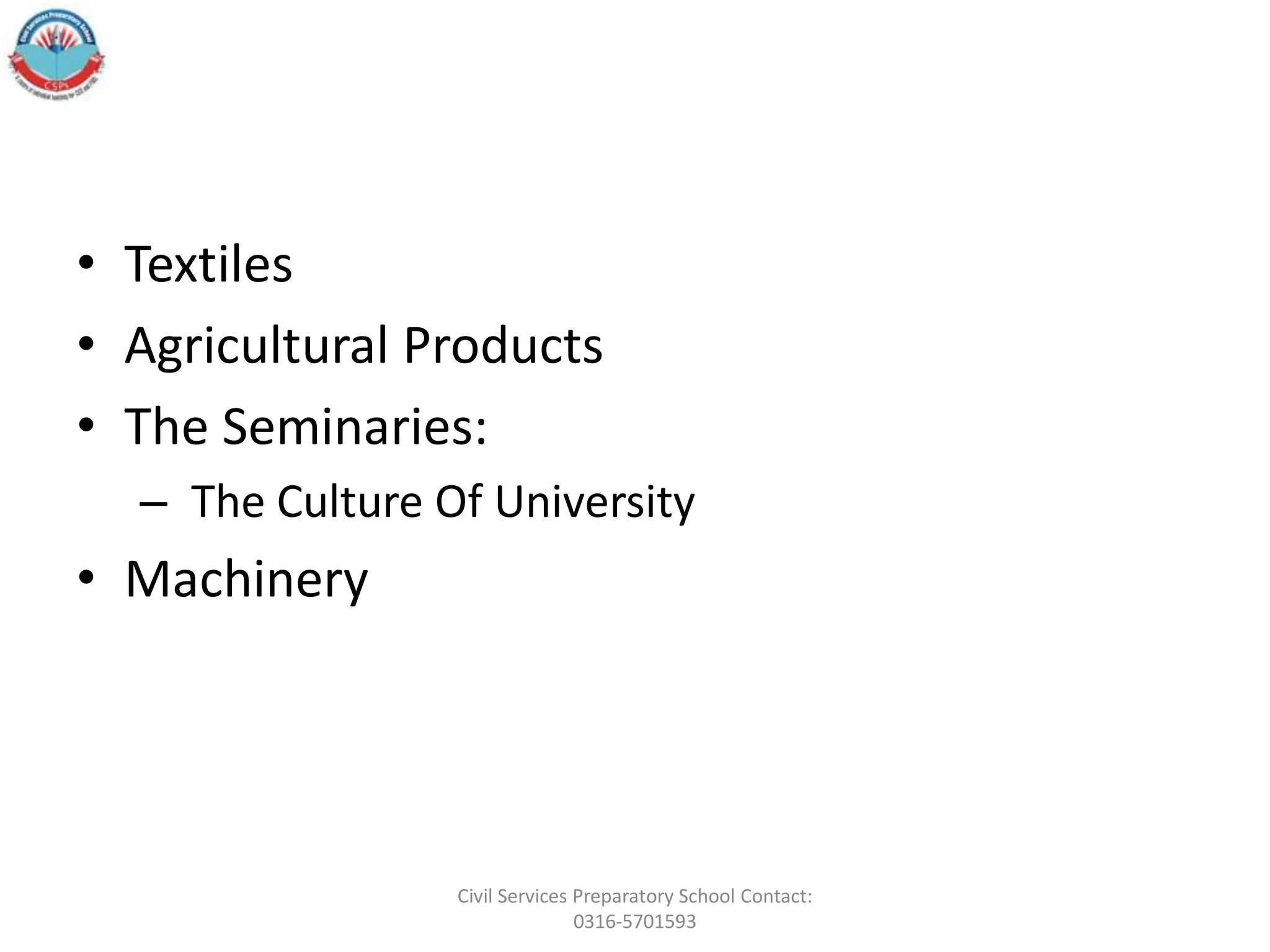 • Textiles
• Agricultural Products
• The Seminaries:
– The Culture Of University
• Machinery
Civil Services Preparatory School Contact:
0316-5701593
 