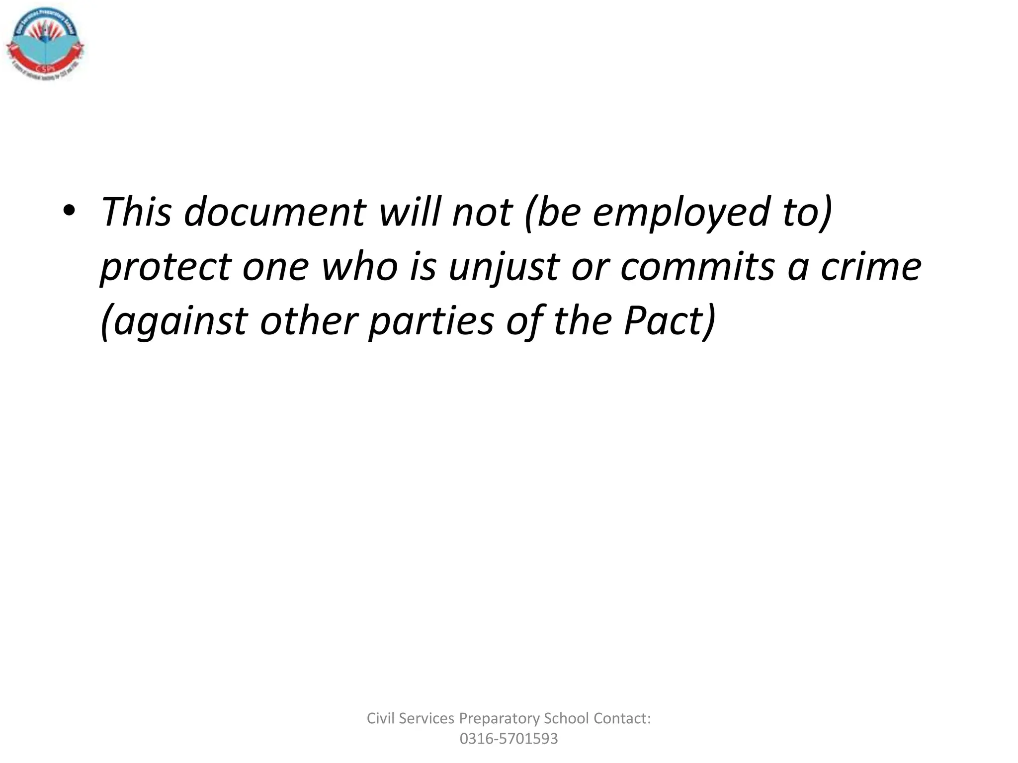 • This document will not (be employed to)
protect one who is unjust or commits a crime
(against other parties of the Pact)
Civil Services Preparatory School Contact:
0316-5701593
 