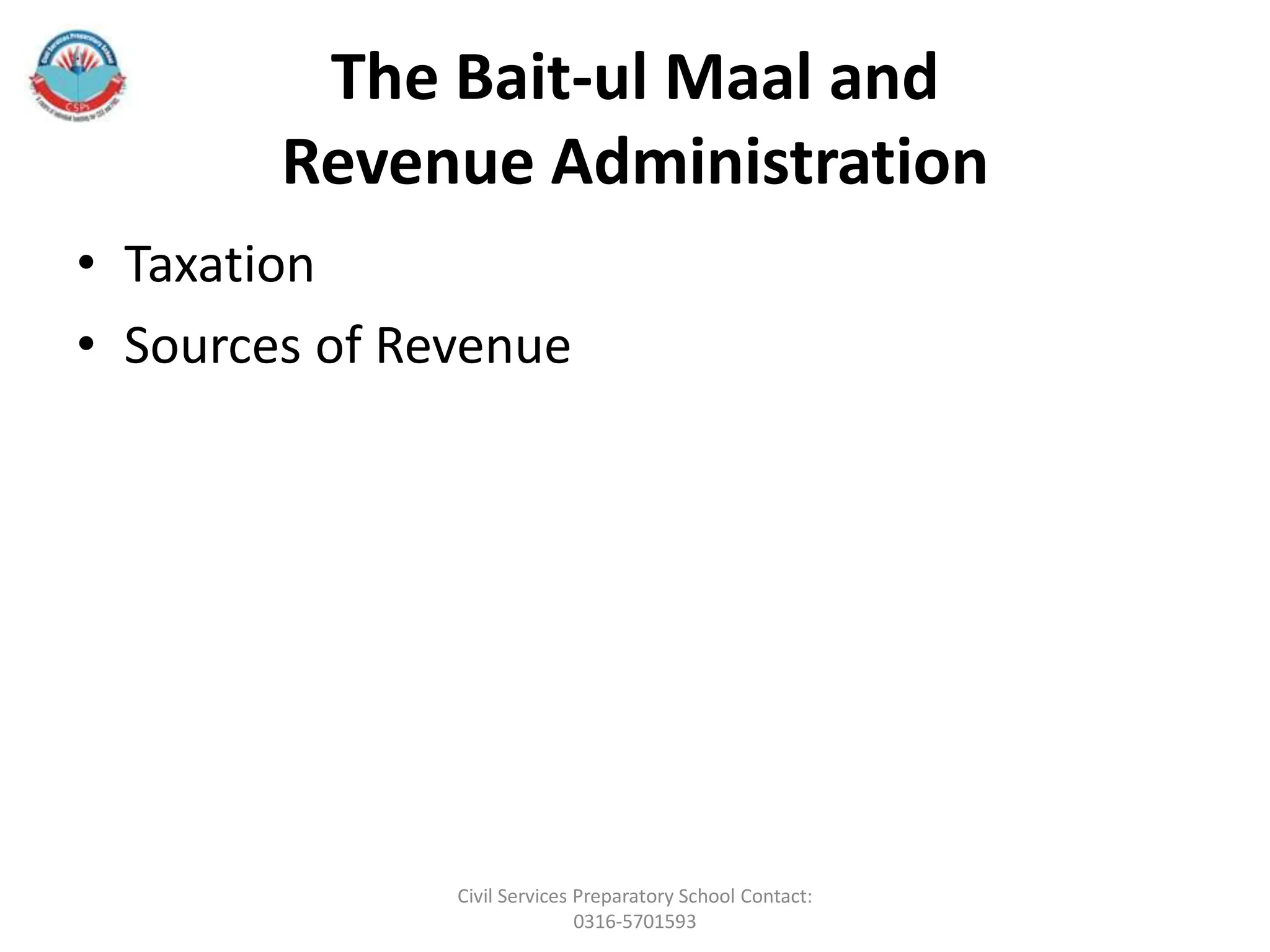 The Bait-ul Maal and
Revenue Administration
• Taxation
• Sources of Revenue
Civil Services Preparatory School Contact:
0316-5701593
 