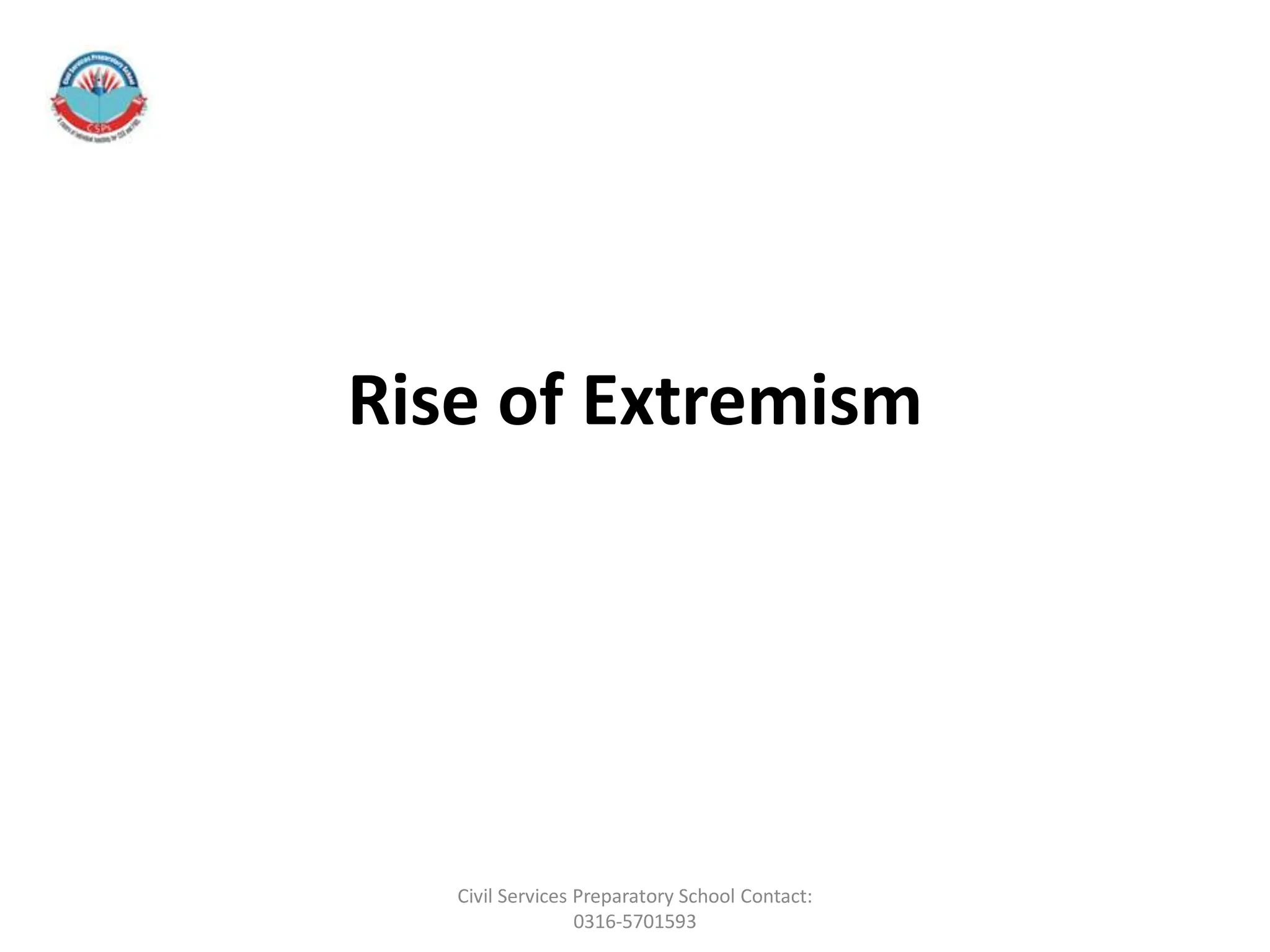 Rise of Extremism
Civil Services Preparatory School Contact:
0316-5701593
 