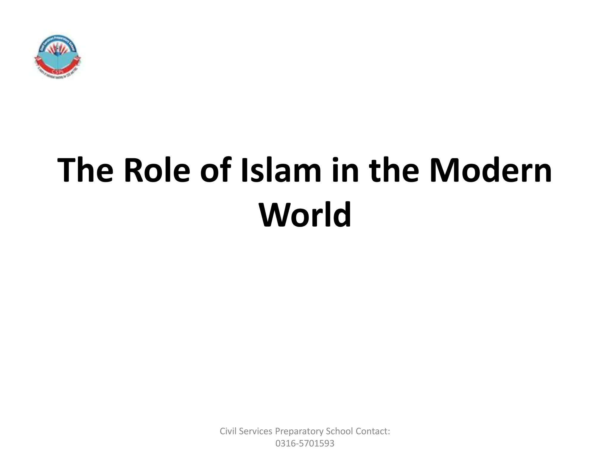 The Role of Islam in the Modern
World
Civil Services Preparatory School Contact:
0316-5701593
 