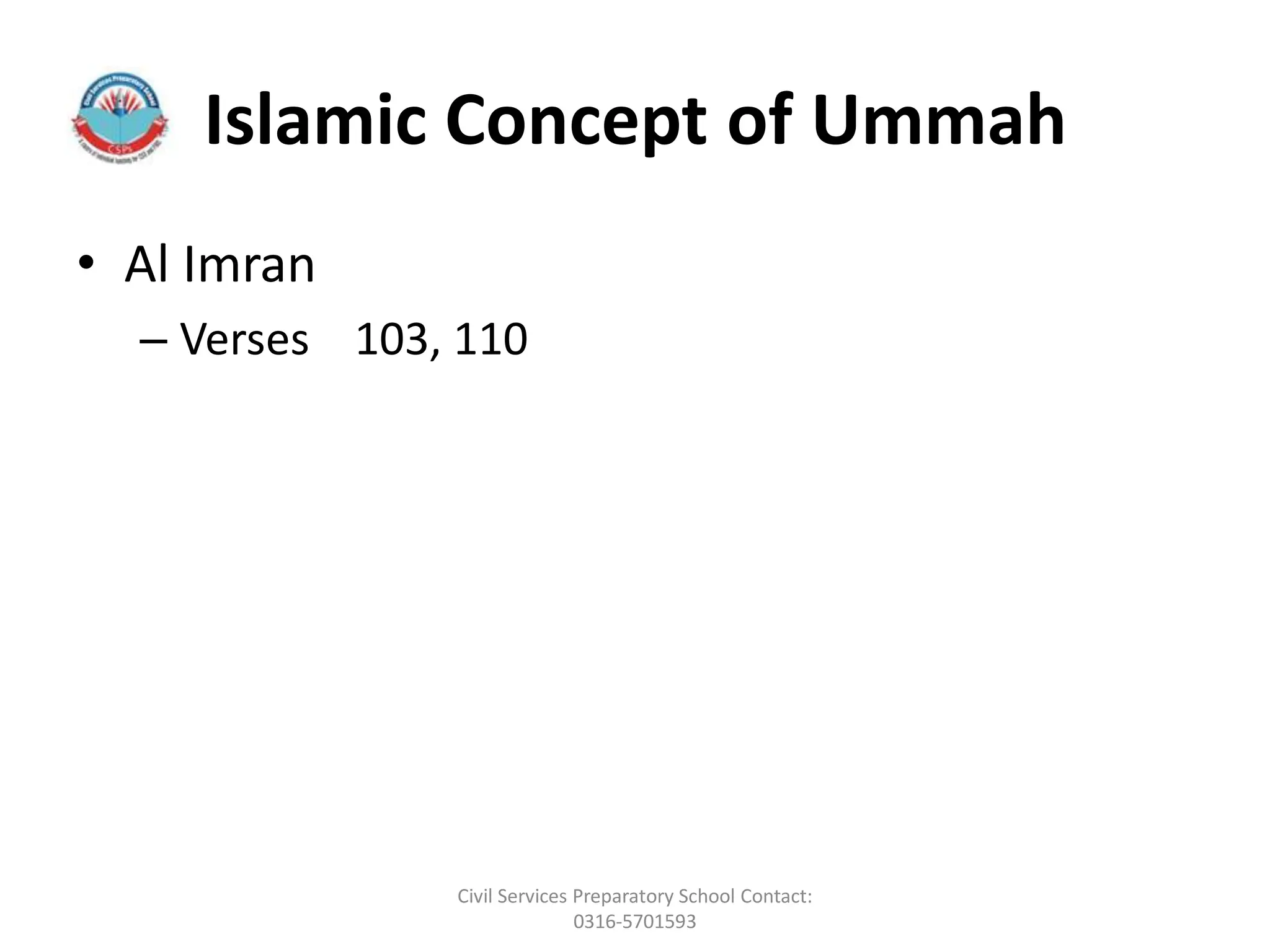 Islamic Concept of Ummah
• Al Imran
– Verses 103, 110
Civil Services Preparatory School Contact:
0316-5701593
 