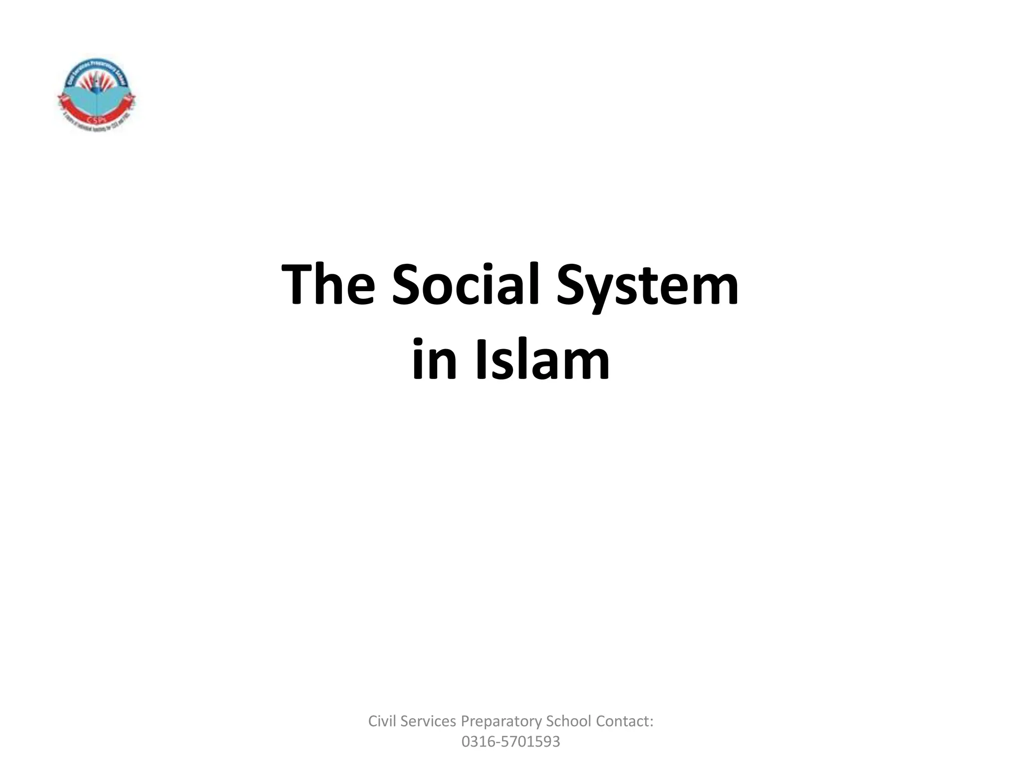 The Social System
in Islam
Civil Services Preparatory School Contact:
0316-5701593
 