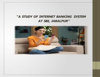 “A STUDY OF INTERNET BANKING SYSTEM
AT SBI, JABALPUR”
i
 