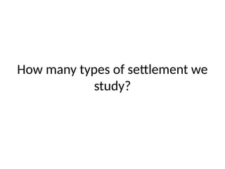 How many types of settlement we
study?
 