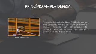 PRINCÍPIO AMPLA DEFESA
Presunção de inocência: Nucci (2011) diz que ao
réu é concedido o direito de se valer de amplos e
extensos métodos, para se defender da
imputação feita pelo acusado. Este princípio
garante inúmeros direitos ao réu.
Fonte: Freepik (2020).
 