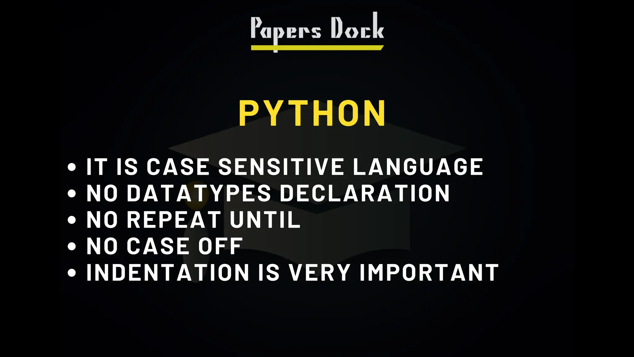 PYTHON
IT IS CASE SENSITIVE LANGUAGE
NO DATATYPES DECLARATION
NO REPEAT UNTIL
NO CASE OFF
INDENTATION IS VERY IMPORTANT
 