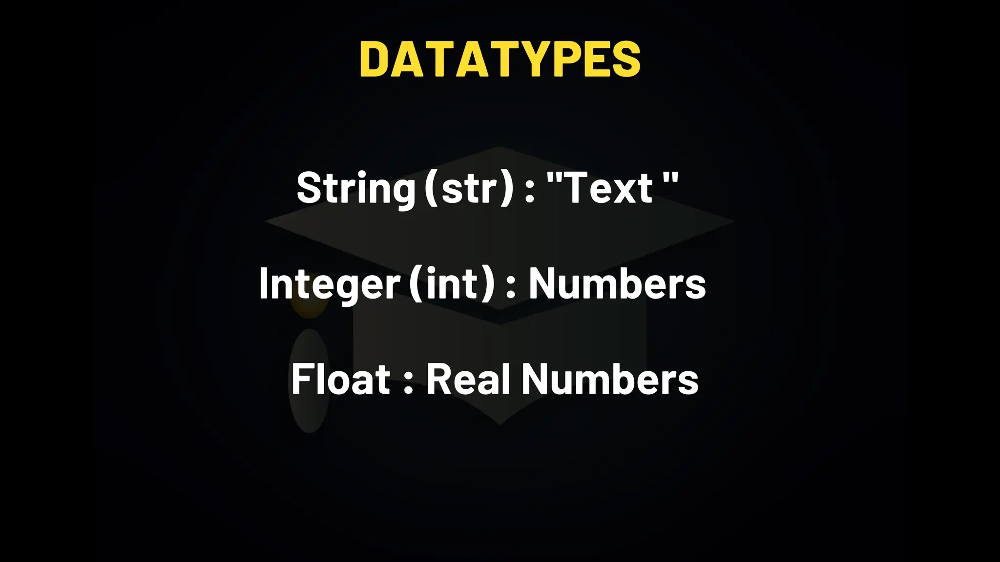 DATATYPES
String (str) : "Text "
Integer (int) : Numbers
Float : Real Numbers
 