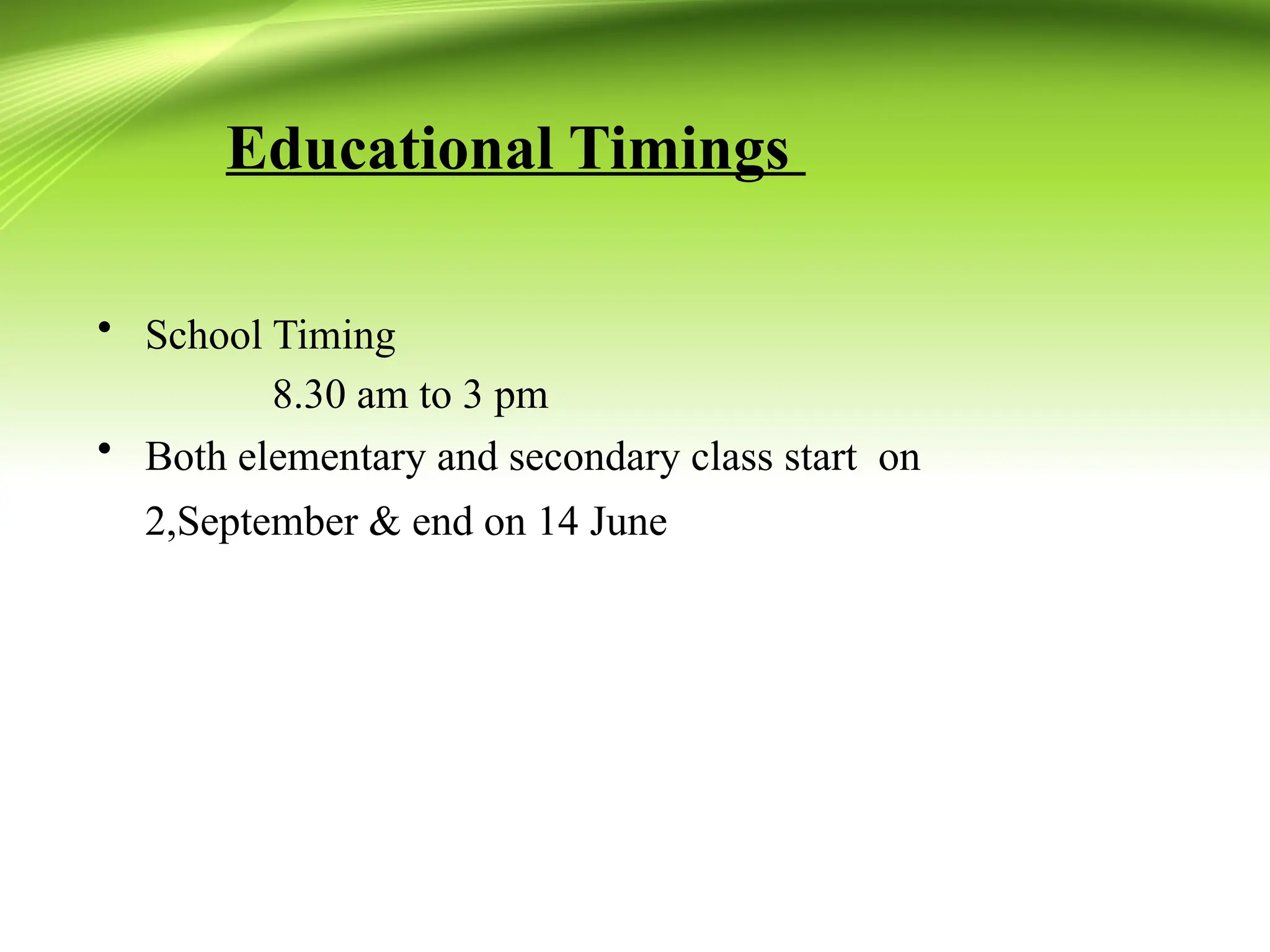 Educational Timings
• School Timing
8.30 am to 3 pm
• Both elementary and secondary class start on
2,September & end on 14 June
 