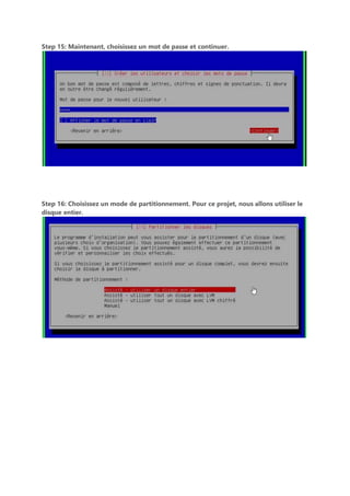 Step 15: Maintenant, choisissez un mot de passe et continuer.
Step 16: Choisissez un mode de partitionnement. Pour ce projet, nous allons utiliser le
disque entier.
 
