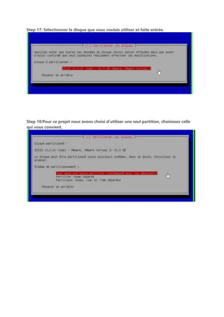 Step 17: Sélectionner le disque que vous voulais utiliser et faite entrée.
Step 18:Pour ce projet nous avons choisi d’utiliser une seul partition, choisissez celle
qui vous convient.
 
