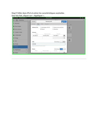 Step17:Aller dans IPv4 et entrer les caractéristiques souhaitée.
Une fois fait, cliquer sur « Appliquer ».
 