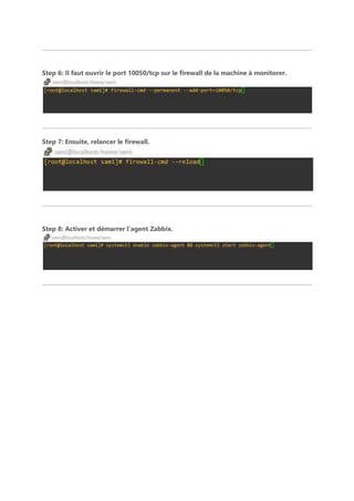 Step 6: Il faut ouvrir le port 10050/tcp sur le firewall de la machine à monitorer.
Step 7: Ensuite, relancer le firewall.
Step 8: Activer et démarrer l’agent Zabbix.
 
