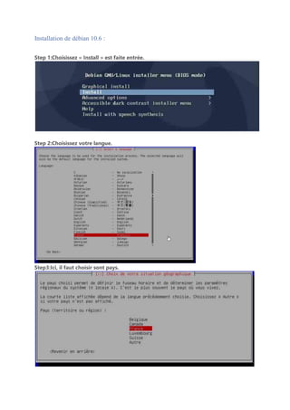 Installation de débian 10.6 :
Step 1:Choisissez « Install » est faite entrée.
Step 2:Choisissez votre langue.
Step3:Ici, il faut choisir sont pays.
 