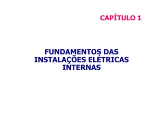 FUNDAMENTOS DAS
INSTALAÇÕES ELÉTRICAS
INTERNAS
CAPÍTULO 1
 