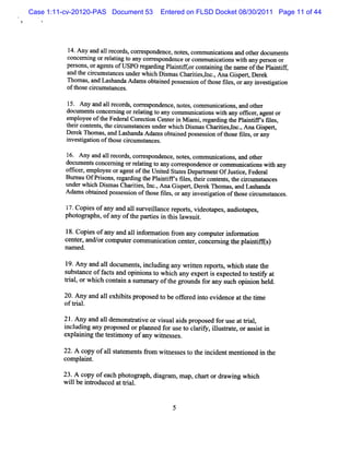 Case 1:11-cv-20120-PAS Document 53      Entered on FLSD Docket 08/30/2011 Page 11 of 44




          1 Any and a1 r ds cores
           4.         l ecor , r pondence,not ,com ml c i and ot rdocum e s
                                             es       mi atons      he        nt
          concem i orr atng t any cores
                 ng el i o          r pondence orcomm uni atonswih any per or
                                                         c i     t        son
          pe s ns o a nt ofUS r gadi Pl i i o c nti ngtena oft Pli if
           r o , r ge s      PO e r ng antz r o ani h me he antf,
          and t cicum sancest
              he r     t    mderwhi D im asChartesl ,M a Gipert Der k
                                  ch s          ii , nc.      s , e
          n om as a Las nda Ada sobt ned pos son oft e fl , orany i tgaton
                 , nd ha       m    ai      ses i     hos ies     nves i i
          oft e clcum sances.
             hos       t

          1 Any and al r ds cores
            5.           l ecor ,     ponde not ,com m uni i ,and ot
                                            nce, es          catons     her
          docum e sconcem i orr atng t any com m uni i w ih any om ce , agentor
                 nt          ng el i o                catons t          r
          empl oyee oft Feder Cor i Cent i M im i r r ng t Pl ntY sfl
                      he       al ecton       er n a , ega di he ai i ies,
          t rcont nt t cic s a
           hei     e s, he r um t ncesunderwli Dim asChartesyl ,Ana G ipert
                                                tch s        ii nc.        s ,
          Der k n om as and Las
          i   e        ,        handaA dnm sobt ned pos es i oft e fl , orany
                                               ai      s son hos ies
           nves i i oft e cicumstnces
               tgaton hos r          a .

          16. Any and a1 r ds cor es
                        l ecor , r pondence, not ,com mt i i and ot r
                                                es       m catons,     he
          doclm ent concer ng orr a i t any cores
              l s         ni     el tng o     r pondence orcomnnm i tonswih any
                                                                   ca i     t
          ofi ,e pl
            fcer m oyee oragentoft Unied St esDe t entOfJ tce, Feder
                                    he t at        parm        usi        al
          Bur O fPrs ,r r ng t Pl ntf sl , t rcontnt t ciclm sxnces
              eau     ions ega di he ai iFs es hei         e s, he r l t
          t rwhi Di m asChartes, I ,AnaGiper De ek n om as and La handa
           mde     ch s         ii nc.        s q r             ,     s
          A dam sobt i pos s on oft e fl , orany i tgaton oft e cicum sances
                    aned ses i       hos ies       nves i i      hos r      t  .

          1 Copi ofa a a1 s ve la e r por s vi apes,audi apes,
           7.    es ny nd 1 ur il nc e t , deot        ot
          phot a aofa oft pa te i t slws t
              ogr phs ny he ri s n hi a ui.

          1 Copi sofa a a1 i or i n fom a c
           8.     e    ny nd l nf mato 'r ny omputri or a i
                                                     e nf m ton
          c nt r a o c put r c m uni a i ce e , c n e ngt eplitft)
           e e , nd/ r om e om      c ton nt r o c mi h anifs
         nam ed.

         1 Any a a ldoc nt , i udi a wrte r pors whi sa et
           9.    nd l ume s ncl ng ny itn e t,            ch tt he
         s t nc off c sa opi onst whi h a e r i e c e t t tf a
          ubsa e a t nd ni o c ny xpe t s xpe t d o esiy t
         ti l orwhih cont i a s m a y oft gr
         r a,     c      an um r        he oundsf a s h opi on hel .
                                                 or ny uc    ni   d

         20.Any a al e bispr pos t be ofe ed i o e de e a t tm e
                 nd 1 xhi t o ed o       r nt vi nc t he i
         ofti .
            r al

         21 A ny a a1 de ons r tve orvi uala dspr pos d f us a t i
           .      nd 1 m ta i          s    i    o e or e t r al
         i udi a pr
         ncl ng ny opos d orpl ne f us t c a iy, lus r t oras, ti
                           e     t d or e o l r f il t a e,
                                 m                                 ss n
                                                                    i
         e ani t t si ony ofa wines es
          xpl i ng he e tm       ny t s .

         22.A c ofa 1sa e e s9om wi e s t t i i ntme i d i t
                opy 1 tt m nt     m s es o he nc de ntone n he
         com pl i .
               a nt

         23.A copy ofeach phot aph, di gr m ,m a c r ordr w i whi h
                              or      a a       p, ha t  a ng   c
         w ilbe i r
            l   ntoduc d a t i .
                      e t r al


                                            5
 