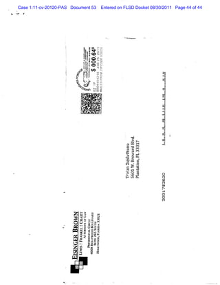 Case 1:11-cv-20120-PAS Document 53                       Entered on FLSD Docket 08/30/2011 Page 44 of 44




                                                                   =-


                                     1 %o c ;
                                     K *% m m
                                     .
                                      t ù mo
                                      .o l 7z   1            .
                                     $1 o. ( ( c
                                     -x
                                      .     D x7
                                      $' (J
                                      j >o .q u
                                        j- og7
                                     w kju
                                               '
                                              x,
                                               .
                                                k
                                      g! f u
                                     ' k2 o ..r o
                                      ; : a              .

                                     (:j o :):
                                     1k
                                      f
                                      -'     u. .)
                                  * M :.
                                    * i
                                     44             <c
                                                     --
                               e7. ykk .
                               Aw
                                 G NN
                                    a ,
                                      s.
                                       .
                                                     pw
                                                    u :
                                                    os
                           Q jïv tt
                           O zts xc
                             k
                               y
                               -
                                 : x.z
                                 j v--
                                    !;
                                     u   .


                           @ ix
                           w
                             y
                               .
                                                  o- ' !
                                                    uo
                                                     erz
                                                       -
                                                       z
                               w
                               <     xa           v- w ua
                                   4%
                                    P       c .u
                                             p-.
                                      Z
                                      ONn 04o =
                                          o O<




                                                                        d
                                                                       > U<
                                                                     > m
                                                                     Q =

                                                                    N 7
                                                                    = o
                                                                            =
                                                                            m
                                                                        >
                                                                    ' = e
                                                                    p
                                                                    -
                                                                    c $'=
                                                                    n 2
                                                                     Q      œ
                                                                    'G o
                                                                     r      r        '

                                                                    w œ .a           ,e
                                                                                     *j
                                                                                      *
                                                                    > K m            %.
                                                                                     tJ.
                                                                                      !1
                                                                                     tD
                                                                                     r.
                                                                                      *
                                                                                     %*l
                                                                                       7
                                                                                     i4'
                                                                                     **b
                                                                                     '.
                                                                                      .
                                                                                      b
                                                                                     .1
                                                                                       *
                                                                                     1.
                                                                                      *.
                                                                                      *
                                                                                     +4
                                                                                     '!
                                                                                      %
                                                                                     IJ
                                                                                     *
                                                                                     .
                                                                                      ê
                                                                                     tl
                                                                                     -,


                        z bJ
                          hp
                          '                   Q
                                              d
                                              *
                                                    -
                                                    m
                                                    0
                        / lq5 : = x
                              >
                            = o .
                       1           = ) s o b*
                       d           - *O m l
                                     y DQ
                       m           2 b Toe o
                                   :         a
                       X               7o= Z
                                   z < a > 04
                                   <: u'
                        m m
                          e                  a z F(
                                                  c
                                                  77
                                              .
                        1 -                  :o DO
                                          m xœ
                                          a
                        z œ                   o     Z
                                              c     o
                        œ =
                        - m
                                              c     m
                       W       .


                           '
                           $)
                            .
 