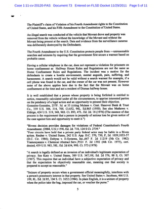 Case 1:11-cv-20120-PAS Document 73 Entered on FLSD Docket 11/29/2011 Page 5 of 11




       n e Pl nt scl m ofVi akon ofhi Fourh Am endm entrght t t Consut i
            ai x     si    ol       s     t             i s o he      uton
       ofUnie S a e ,a hi Fi Am e dm e t t Co ut ton ofUnie St t s
            t d t t s nd s %      n nt o he ns u i            td a e .

       An il g ls a c wa c ndu t d o t e v hi l t tM o n dr vea p ope t w m
           le a e r h s o c e f h e c e ha va t o nd r ry s
       r oved 9om t vehi ew ihoutt u owl
        em           he   cl t       he      edge oft M ovanta w ihoutt
                                                    he        nd t     he
       M ovantbei pr ntatt se ch.Dat and e dence &om t s eil e
                 ng ese     he ar        a     vi         he uw lance -mer  as
       wm de i r t l d s e by t De e a s
          s lbe a ey e koy d he f nd nt .
       n eFonrb Am endm e t t U . Constt i pr e spe e 9om - t eas
               t         nt o he S.    iuton ot ct opl          mr onabl e
       s a c sa s i r sb r quh ng t tt go m m e tGr ts c ea w s n ba ed o
        e r he nd enle y e i ha he ve          n s e ur        - t s n
       probabl caus
              e    e.

       Havi a celul t ephone i t ca does notrv ese a vi aton f prs son
           ng     l ar el        n he r,              nt ol i or ioner
       hom e cone em e as Hal way Hous Rul and Regul
                      nt       f         e es           auons a e not t O m e as
                                                               r      he
       Hom e Conlnem ent Rul a Regul i . n e i de w as a m oive f t
                             es nd        atons     nci nt                or he
       de e a s t c e t a ho tl e r m e m e t a uib pa n, ml lng, a
         f nd nt o r a e       s ie nvion nt n al ng s m i            eei    nd
       hn qs ent A s ch woul notbe vald wi outa s c warsntf e pl i a
         m m . ear             d          i l       ear h   r or xam e, f
       cel phone was f
         l            ound i t car and t owne oft carwasnotpmsent How evc
                           n he ,        he     r he
       none of t a
                he bove apples her due t t f t t M ovant w as on hom e
                             i      e      o he act hat he
       conlne enta t tm eand nota r i ntofDim a.halway hous
              m    t he i             esde      s q f          e.

       I i w e l e t b i h d t t a pe s n whos pr pe t i be ng f r e t d i e éte t
        t s l sa ls e ha             ro       e o ry s i o f ie s n l d o
       notce,r onabl calll ed unde a1 t cicumKtnces t apprs i er t psrtes
          i exq        y czat          r l he r      a ,o        ie nt esed      i
       ont pe e ' ofalg la uona a o rn t t pesntt i o jc
          he nd nc
                 y    e a c nd n ppo tniy o r e her be ion.
       Go -lsGon ne ,25 3 a 3 (ii M ulnev.Ce .Hu o rBs & Tnzt
         nz e - m ls 7F. d. t 5 ctng a
           q                                 nt    ve nk     s
       Co. 3 U. 3 31 7 Ct65 9 , FZ 8 5 ( 9 ) Se as Mah ws v.
          , 39 S. 06, 4, 0S. . 2, 41. 6 1 50. e lo te
       El i , 4 U. 31 3 ,965.Ct 89 47 Ed. 1 ( 9 (l e u c o d
        drge 42 S. 9, 48       . 3, L. 2d. 8 1 76) xe s e f ue
       po e si terq ie n ta ag ro i jo ad o sro sls b gv nn t eo
        r c s s h e urme t h t es n n e p ry f eiu o s e ie oi f
                                                             c
       tec s a ai thi a op rl t t me ti.)
       h ae g ns m nd po t y o e t'
                            ml          '
       ' venK dec son pr des dsm s f yi atons of Fede al Cons i ton' Fourt
       'Bi       ii     ovi       ges or ol i        r       tm i s      h
       Ame me .2m ,U. )1 9LEd 2d. 8,1 SCt2 9.
          nd nt((   S. 5     - 71 24 . 73 '  .
       ''
        Four cicuis have hel t t a prvat pa y f alact m ay be la e i a Bi
              r t          d ha      i e rt eder    or         ibl n     ven
       acton.Re r v.U nied St es,242 U . App.D. 370,750,F,2d.1039,
          i     ube       t   at         S.     C.                   1053-57
       ( C.Ci. 1 4) Do ns v.E- se ,1c. 7 F. 2 11 9 ( h Ci. 1 2)
        D. r 98 ; by          sy tms , 66     d 21 5t r 98
       Yimou n sv.Che ca Abs c 5- .9 F.2d 1 92 ( t Ci. 1 75 , c r.
         a ys ni      mi l % t     ,521       3 6h r 9 ) e t
       de e v439U. 983 5 1. 2 65 99 Ct 5 3(97
         nid     S. , 8 ,Ed. d 4, 5. . 7 1 8)
       ' s ch i l galy deG ed msan i i ofan i vi ' l tmat expecauon of
       ' ear s e l
        A                          nvœs on    ndi duals egii e    t
       prvac See Kat v.Unied St es 389 U . 347, 9L Ed-2d 576,88 S,Ct 507
         i y.       z       t    at ,      S.    1                  .
       (96 .Thi rq rsta a i vamlh veas betv e pe tto ofprvay a
        1 7) s e uie h t n ndii  a    uj cie x cain      i c nd
       t tte e cain b obetvey rao bl o ,memi o t ts i i
       ha h xpetto e jci l e sna e ne a ng ne ha ocdy s
       pr pnr. t ac
         e ed o ceptasrAqonabl '
                       e     e.'

       ' n> ofpr
        Sei         opert œ cur when a gover m e om ci m emi uly,i erer wih
                        y      s            n nt     al l ngf l nt f es t
       a per on' pos s y i er ti t tpr t SeeUnied St esv.Jac en,466 U .
            s s ses or nt es n ha opery.             t    at    obs       S.
       1 8 Ed. d85 1 S. .1 52(98 .npli Engls ii as ineo prpet
        09, L. 2 , M Ct 6 1 4)I an ih,ts ez r f o ry
       when t polce t t bag,i m d t c ,orvouchert pur e.'
            he i ake he     mpot he ar          he s '
 