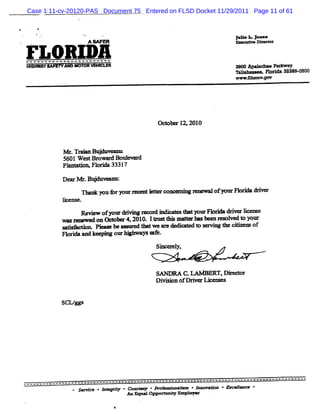 Case 1:11-cv-20120-PAS Document 75 Entered on FLSD Docket 11/29/2011 Page 11 of 61



                                                                     N le b.J *
                                                                        â    o>
.    .                  A>     ER                                    w- - =- a...x
                                                                       .      . a



    GGO AYA    AO O        O    M                                    u apua
                                                                      a    -        .
                                                                     s l
                                                                      hlxho-   .n or 3:399-
                                                                                    >     0500
                                                                     -     >   =>




                                                Oct I 201
                                                  oW Q   0



               M r TA
                  .        Bu v
                             > =
               5601 W G Br
                         OY         M   M
               P1n* 0* F*r* 3331
                a         1     7

               D- M r B '
                     .              '
                      Tu       m ulrm w v e -
                                           m      O=   e = e   o w Fbr e
                                                                fm   G
              10e .
              1 -
                      Re iw o m œ G'' *
                        ve f                    idc œ Y y œ fbA * ie E e s
                                                n ia     o        vr cne
              w - - = on* W 4.201 1- * m e - Y e m x l o your
                                 0.                  ve
              u>a n ' P- & . - t w ea de e
                ' -         -    e      di   : m i 1 cie of
                                              o  ng % t
              Flrdaa k- ' ourhe m D * .
               o i nd         '
                                                sm re l
                                                 - -m y.



                                                SAN DRA C.TAm ERT.D - or
                                                           .        '
                                                Di s ofDr v Li v s
                                                  vièn     i œ ce


              SCL/
                 -
 