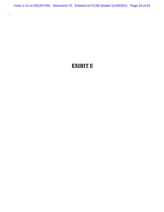 Case 1:11-cv-20120-PAS Document 75 Entered on FLSD Docket 11/29/2011 Page 24 of 61

1k




                                       EX I I E
                                           B T
 