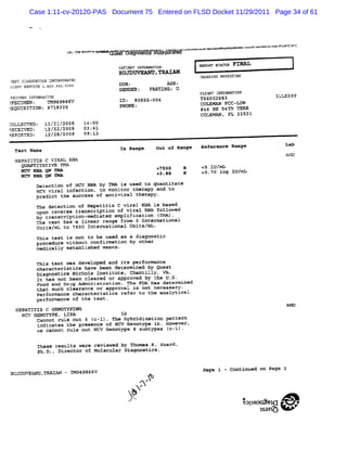 Case 1:11-cv-20120-PAS Document 75 Entered on FLSD Docket 11/29/2011 Page 34 of 61



                        7Rk' Q.n%* 3)
                         w
                         ' :> 5 *% 1:
                                 .      -e : + '=lr =
                                           ;     :=
                                                  ,     x > * w.x ..o .a vo av œrw u xz d an m: c%K . o %y SU Q*C A = '
                                                         w :
                                                         .     z . -- l
                                                                xz              zz l T o w/r m :gd?m =$'Q J t ='D '
                                                                                    x x                         '      *
                                        uu s ilg o IsIc oa d-
                                         eY a n c n rh-                                      '                         -

                                           V Q C INF
                                            ATZG '  ORM TIWJ
                                                                             R ok s -b FX
                                                                              lp r rw.w
                                                                                      s
                                           BU             .T
                                                                             DRDZRZNC PHYSI mN
                                                                                           CI
                                           L' :
                                            OB                AGE :
                                           G& m ER:     FASTINGJ U
                                                                             CLI/C ZNFGRF OS
                                                                                         ZTZ
V--QMQ u *e'RFA'*' œ
 ='' -21 '(*7 . .-w4*
  '-
  *      ? -'
           ', ''
            '. r* '                                                          T66002683                        35', 59C
                                                                                                                rQ i
                                                                                                                ,
? ECZ.. -
P     za .       '' 969866
                 A
                 -M       V                ID) 80 655-0:4
                                                                             COLEMKN FCC-LOW
t QU=SIr * - 8e:8335
E      '' 1 z1
        I * '.                             PHONE:                            846 NE 54=4 TERR
                                                                             COLEMAN, FL 33521
-
-OLLSCTSDZ 12/ /
              21.2009         14:90
AsCsI3zD: 12722/20Q9
     r                        03:41
IE/ZRTED: 12/287 2009         09:13
  Test Name                                 Zn Rarge
                                                   '      Ouk of RanFe       Roference Ru ge                      Le
                                                                                                                  A1
                                                                                                                   O
  HEPATZTZS C VZRFL rNA
                  . u
    QUM I
        TITATIVE TAN
                   L                              >J500    s                  <s IU/mL
    SW *> Qy YMA                                  >3.88    E                  <0. log IU/
                                                                                 J0      mL
    EW m QN >
          Detection of H&2 ANA by TMA is used to quantitate
          HCv viral infection, Lo monitor therapy and to
          predict the success of antiviral therapy.
            The detecti of He
                       on      patitis C viral KNA is based
                                                '
            upon reverse transcription of viral RNA followed
            by tranacripnion-mediated amplification ( . ).
                                                     Trm
            2he test has a linear range from 5 Intexnntional
            Units/mL to 7500 Internatios l Unt mL.
                                       x      ts/
            This test is not t be used as a diagnostic
                              o
            procedure w-thout c
                       z       onfirmetion by other
            Medicall establis
                    y         hed means.

            This test was developed and its performanee
            characteristics have been decermined by Quest
            Diagnostits Nichols Institute, Chnntilly, vA.
            It has not been cleared or approved by zhe U. S.
            Food and DraR Adminiatration . The FDA has determ Aned
                                                              '
            that suc clearanc or approval is not necessanz.
                    h         e
            performance characteristics refer to the analytical
            performanee of the test.
  HEPATITIS C GENOUTPING
    H&J GENOTYPS, LTPA               Ib
         car ot rule out 6 (
            m               c-l). The hybridization pattern
         indicates the presence of HCV Genotype lb. Howevere
         we cmnnot rule out HCV Genotype G subtypes (e-l).

            These results were reviewed by Thomas K . Huard,
            ph.D., Director of Molecular Diagnostics.


BUJDUU AN , T> 1 - > 969866V
        X T                                                                   Pa I - Co
                                                                                ge     ntinued on Page 2

                                             J$/ -
                                               7A
                                                -
                                                 t                                               @
                                                                                                 sps uAvc K v
                                                                                                 o n i
                                                                                                     aa o 4x
                                                                                                      sn    e
 