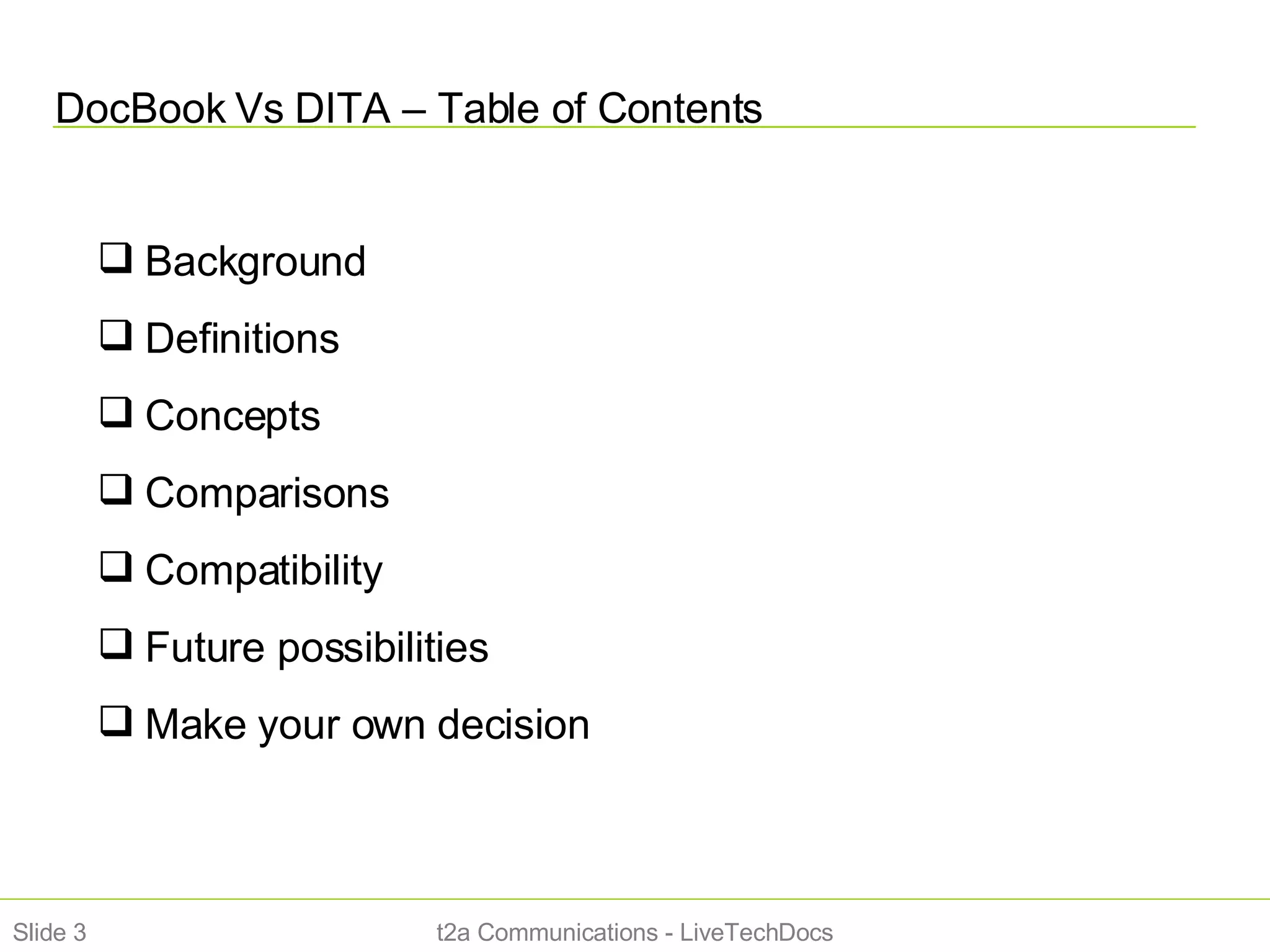 DocBook Vs DITA – Table of Contents t2a Communications - LiveTechDocs Slide  Background Definitions Concepts Comparisons Compatibility Future possibilities Make your own decision 