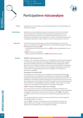 106
CESIADVIESIN
PSYCHOSOCIALERISICO’S
106
ADVI
ES
Participatieve risicoanalyse
Productcode E01052
Rubriek Psychosociale risico’s
PE
Thema Uitwerken van een risicoanalyse van psychosociale belasting van de arbeid volgens een
participatieve aanpak.
Doelstellingen Opstellen van een participatieve analyse van de psychosociale risico’s in het bedrijf.
Samenwerking tussen het bedrijf en de preventieadviseur, gespecialiseerd in de
psychosociale risico’s. Analyse van de verschillende psychosociale risico’s van de
werksituatie. Identificatie van de risicogroepen en -factoren. Voorstellen tot preventieve
maatregelen die getroffen moeten worden in functie van de evaluatie van de risico’s.
Programma De interventie duurt een halve dag en vereist een bezettingsgraad van minimaal 6
personen. Het bedrijf of de instelling heeft de keuze tussen drie participatieve methodes:
 Participatieve risicoanalyse CESI
2 preventieadviseurs Psychosociale risico’s van CESI, zijnde een gespreksleider en een
secretaris.
 «CESI©
interactieve controlelijst»
1 psychosociale preventieadviseur van CESI (gespreksleider/secretaris)
Methode SOBANE « Psychosociale risico’s »
Het gaat om de «observatie» (tweede fase van de SOBANE-methode), specifiek bedoeld
voor de psychosociale knelpunten die werden vastgesteld en die niet werden opgelost
tijdens de vaststelling (eerste fase van de SOBANE-methode). Werkgroepen worden
geacht zich meer in detail toe te spitsen op de risicofactoren die tijdens de vaststelling al
werden opgemerkt, teneinde minder voor de hand liggende oplossingen te herkennen.
Daarna zal een verslag worden gestuurd naar de werkgever met voorstellen tot
preventieve maatregelen.
Participatieve risicoanalyse CESI
Hulpmiddel voor de uitvoering van een risicoanalyse van de psychosociale belasting
van de arbeid op een participatieve basis, bedacht door het experten team van CESI
(werkgroepen die worden geleid door preventieadviseurs psychosociale risico’s). Het is de
bedoeling om het bedrijf een analyse te bezorgen van de psychosociale risico’s binnen de
gevormde groepen en de werkgever conclusies te bezorgen in een interventieverslag met
de risicofactoren en de belangrijkste preventiemaatregelen. Daarna wordt een verslag
verstuurd naar de werkgever met voorstellen tot preventieve maatregelen.
«CESI©
interactieve controlelijst» (light versie of volledig)
Een instrument dat a priori een aantal psychosociale risicofactoren definieert. Een
representatieve groep werknemers van de verschillende werkposten wordt samengesteld
en vergadert. De werknemers worden verzocht elk item van de «CESI©
interactieve
controlelijst» door te nemen en er anoniem en collectief een gecodeerde score aan te
geven.
Voor alle geïdentificeerde risicofactoren worden de deelnemers verzocht realistische
oplossingsvoorstellen in te dienen.
Aan de «CESI©
interactieve controlelijst» kunnen de werknemers spontaan nog
bijkomende factoren toevoegen. De samenvatting wordt tijdens de vergadering
opgemaakt en ter goedkeuring aan de werkgroep voorgelegd.
#RISICOANALYSE
 