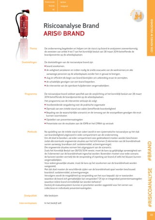 35
CESIADVIESINVEILIGHEID
35
ADVI
ES
Productcode B0104
Rubriek Veiligheid
PE -
Risicoanalyse Brand
ARIS© BRAND
Thema De onderneming begeleiden en helpen om de risico’s op brand te analyseren overeenkomstig
de vereisten van artikel 4 tot 7 van het koninklijk besluit van 28 maart 2014 betreffende de
brandpreventie op de arbeidsplaatsen.
Doelstellingen De doelstellingen van de risicoanalyse brand zijn:
 brand voorkomen,
 de veiligheid verzekeren en indien nodig de snelle evacuatie van de werknemers en alle
aanwezige personen op de arbeidsplaats zonder hen in gevaar te brengen,
 vlug en efficiënt elk begin van brand bestrijden om uitbreiding ervan te vermijden,
 de schadelijke gevolgen van een brand beperken,
 de interventie van de openbare hulpdiensten vergemakkelijken.
Programma De risicoanalyse brand voldoet specifiek aan de verplichting uit het koninklijk besluit van 28 maart
2014 betreffende de brandpreventie op de arbeidsplaatsen.
Het programma van de interventie verloopt als volgt:
 Voorbereidende vergadering over de praktische organisatie
 Opmaak van een initiële stand van zaken betreffende brandveiligheid
 Bepaling van de waarschijnlijke scenario’s en de omvang van de voorspelbare gevolgen die eruit
kunnen voortvloeien
 Opstellen van preventiemaatregelen
 Presentatie van de resultaten aan de IDPB en het CPBW op verzoek
Methode Na opstelling van de initiële stand van zaken wordt er een systematische risicoanalyse op het vlak
van brandveiligheid uitgevoerd in ieder compartiment van de onderneming.
Om dit doel te bereiken, zal ieder compartiment zeer gedetailleerd moeten worden beschreven
zodat alle eventuele ongewenste situaties aan het licht komen (3 elementen van de branddriehoek
samen aanwezig: brandbare stof, oxidatiemiddel, activeringsenergie).
Die ongewenste situaties vormen het uitgangspunt van de scenario’s.
Zoals het Koninklijk Besluit van 28/03/2014 vereist, moet de kans op gelijktijdige aanwezigheid van
de 3 elementen van de branddriehoek ingeschat worden. Bovendien moeten voor ieder scenario
de factoren worden vermeld die de verspreiding of inperking van brand of zelfs het blussen kunnen
vergemakkelijken.
Voor iedere gevaarlijke situatie, moet de kans op het voorkomen van de branddriehoek worden
vastgesteld.
Met dat doel moeten de verschillende zijden van de branddriehoek apart worden beschouwd:
brandstof, oxidatiemiddel, activeringsenergie.
Vervolgens wordt de mogelijkheid op verspreiding van het vuur bepaald: zijn er toestanden
waardoor de brand zich gemakkelijker kan verspreiden? Of zijn er integendeel preventiemaatregelen
waardoor iedere brand onmiddellijk kan worden beheerst?
Dankzij dit evaluatiesysteem kunnen er prioriteiten worden opgesteld voor het nemen van
collectieve en individuele preventiemaatregelen.
Doelpubliek Alle bedrijven
Interventieplaats In het bedrijf zelf.
#RISICOANALYSE#BRAND
 