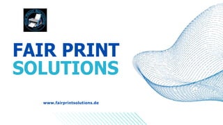 FAIR PRINT
SOLUTIONS
www.fairprintsolutions.de
 