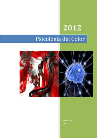 2012
Psicología del Color




           Andrés Silva
           UTA
 
