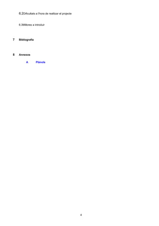 6.2Dificultats a l’hora de realitzar el projecte


    6.3Millores a introduir




7   Bibliografia




8   Annexos

          A        Plànols




                                                       4
 
