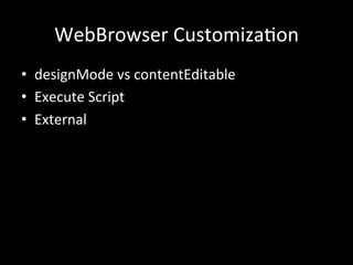 WebBrowser	
  Customiza*on
•  designMode	
  vs	
  contentEditable	
  
•  Execute	
  Script	
  
•  External
 